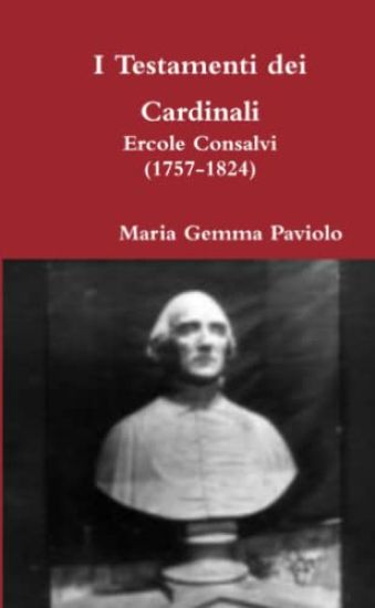 I Testamenti Dei Cardinali: Ercole Consalvi (1757-1824)