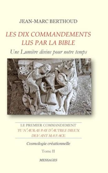LES DIX COMMANDEMENTS LUS PAR LA BIBLE - 1er Cdt Tu n'auras pas d'autres dieux devant ma face - Tome II - Cosmologie créationnelle