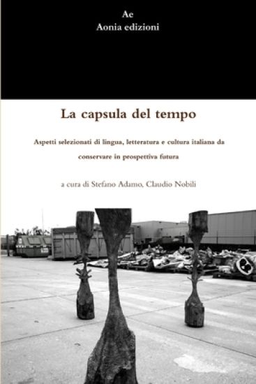 La Capsula Del Tempo. Aspetti Selezionati Di Lingua, Letteratura e Cultura Italiana Da Conservare in Prospettiva Futura