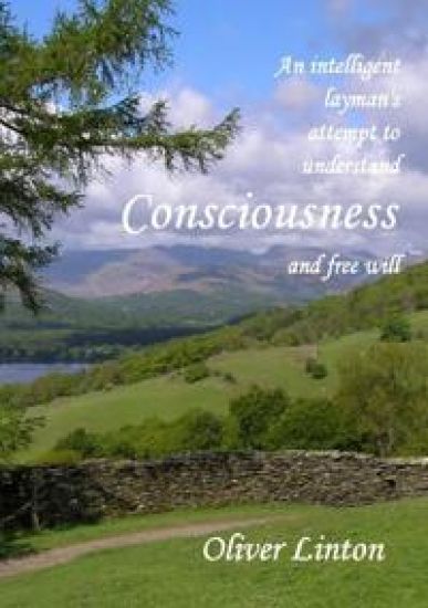 An inteligent layman's attempt to understand Consciousness and free will