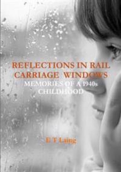 Reflections in Rail Carriage Windows: Memories of A 1940s Childhood