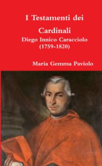 I Testamenti Dei Cardinali: Diego Innico Caracciolo (1759-1820)