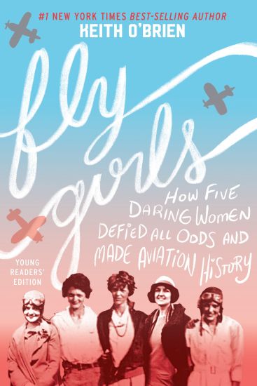 Fly Girls: How Five Daring Women Defied All Odds and Made Aviation History