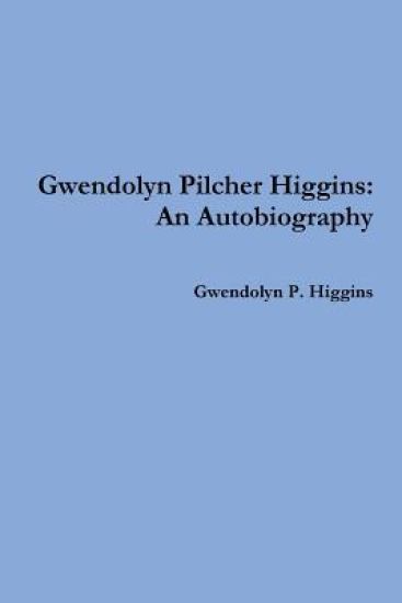 Gwendolyn Pilcher Higgins: an Autobiography