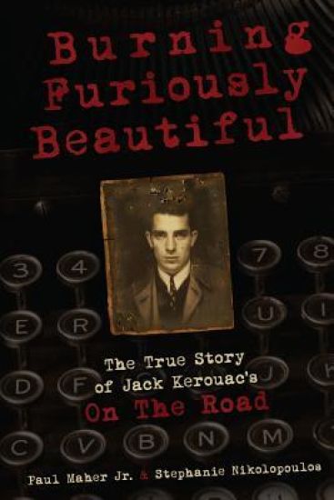 Burning Furiously Beautiful: the True Story of Jack Kerouac's "on the Road"