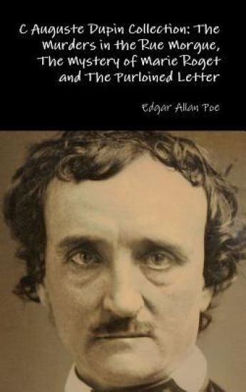 C Auguste Dupin Collection: the Murders in the Rue Morgue, the Mystery of Marie Roget and the Purloined Letter