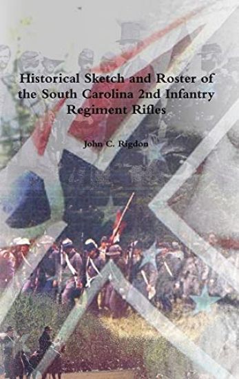 Historical Sketch and Roster of the South Carolina 2nd Infantry Regiment Rifles
