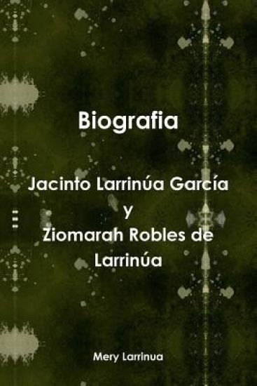 Biografia de Jacinto Larrinua y Garcia / Ziomarah Robles de Larrinua