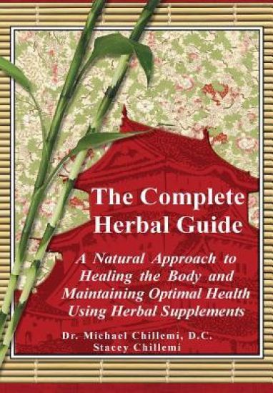 The Complete Guide: A Natural Approach to Healing the Body and Maintaining Optimal Health Using Herbal Supplements