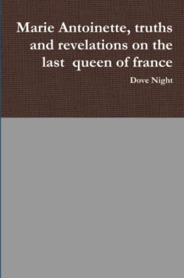 Marie Antoinette, truths and revelations on the last queen of france