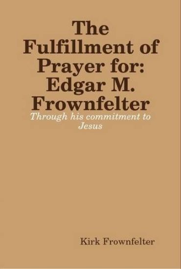 The Fulfillment Pf Prayer: for Edgar M. Frownfelter
