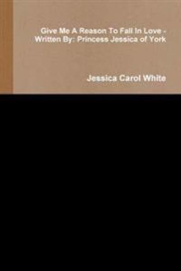 Give Me A Reason to Fall in Love - Written by: Princess Jessica of York