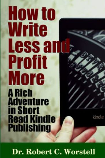 How to Write Less and Profit More - A Rich Adventure in Short Read Kindle Publishing