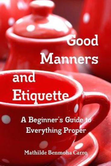 Good Manners and Etiquette A Beginner's Guide to Everything Proper