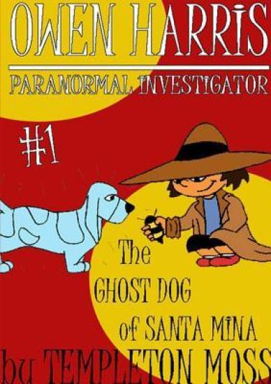 Owen Harris: Paranormal Investigator #1, the Ghost Dog of Santa Mina
