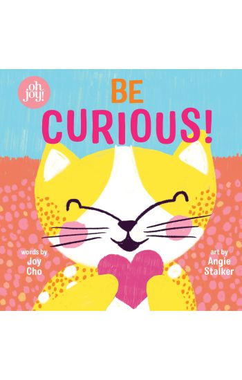 Be Curious (an Oh Joy! Book)