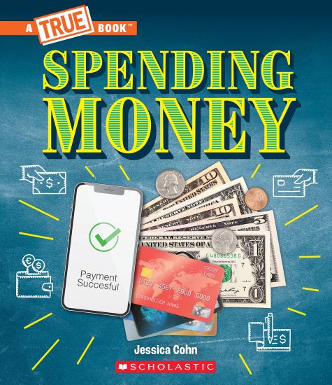 Spending Money: Budgets, Credit Cards, Scams... and Much More! (a True Book: Money)
