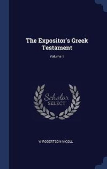 The Expositor's Greek Testament; Volume 1