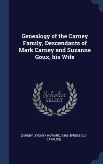 Genealogy of the Carney Family, Descendants of Mark Carney and Suzanne Goux, his Wife
