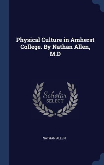 Physical Culture in Amherst College. By Nathan Allen, M.D