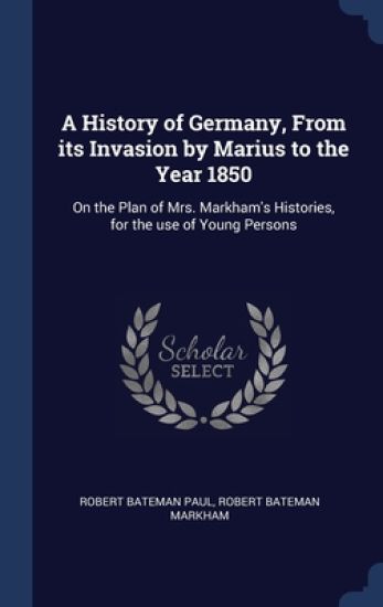 A History of Germany, From its Invasion by Marius to the Year 1850