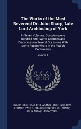 The Works of the Most Reverend Dr. John Sharp, Late Lord Archbishop of York