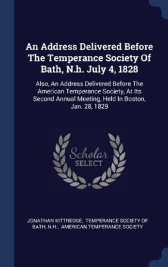 An Address Delivered Before The Temperance Society Of Bath, N.h. July 4, 1828