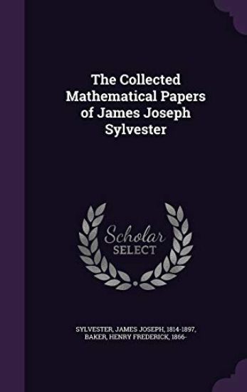 The Collected Mathematical Papers of James Joseph Sylvester