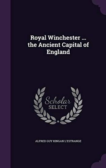 Royal Winchester ... the Ancient Capital of England