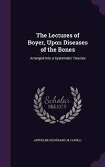 The Lectures of Boyer, Upon Diseases of the Bones