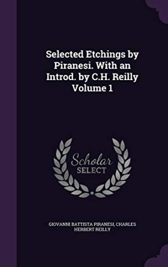 Selected Etchings by Piranesi. with an Introd. by C.H. Reilly Volume 1