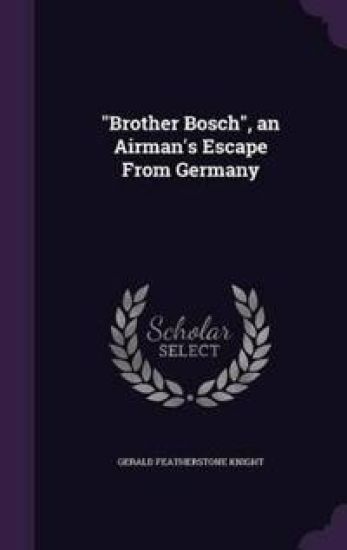 "Brother Bosch", an Airman's Escape From Germany