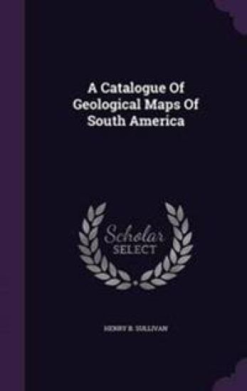A Catalogue of Geological Maps of South America