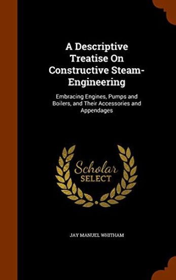 A Descriptive Treatise on Constructive Steam-Engineering