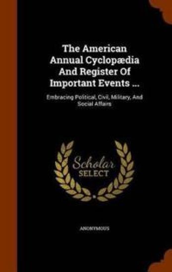 The American Annual Cyclopædia And Register Of Important Events ...