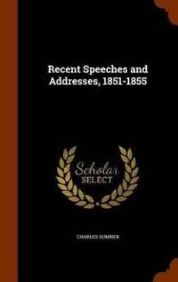 Recent Speeches and Addresses, 1851-1855
