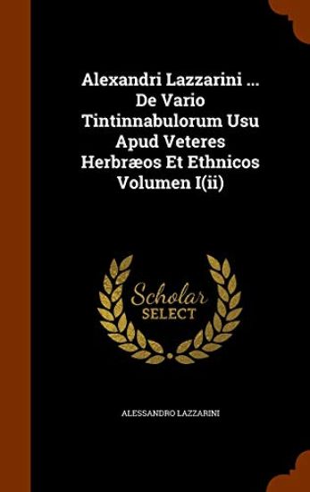 Alexandri Lazzarini ... De Vario Tintinnabulorum Usu Apud Veteres Herbræos Et Ethnicos Volumen I(ii)