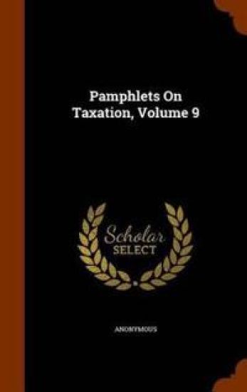 Pamphlets on Taxation, Volume 9