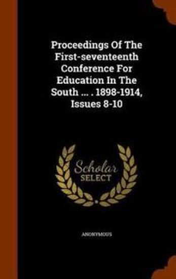 Proceedings of the First-Seventeenth Conference for Education in the South ... . 1898-1914, Issues 8-10