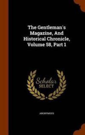 The Gentleman's Magazine, and Historical Chronicle, Volume 58, Part 1