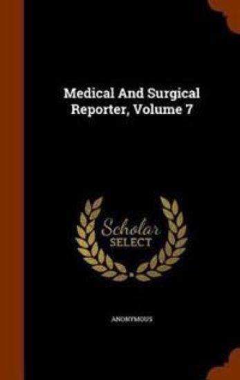 Medical and Surgical Reporter, Volume 7