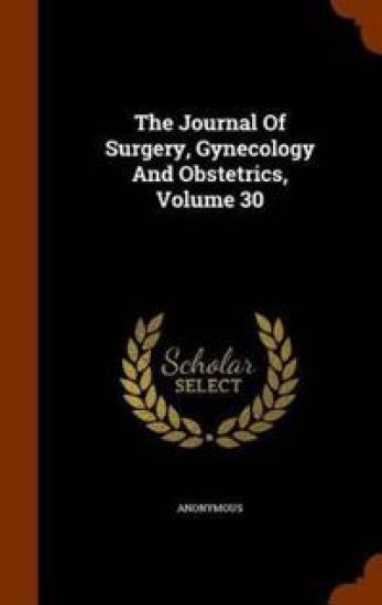 The Journal of Surgery, Gynecology and Obstetrics, Volume 30