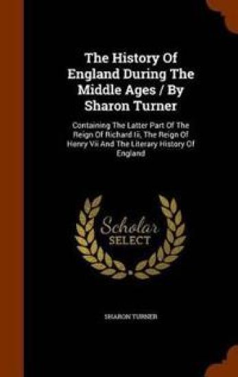 The History of England During the Middle Ages / By Sharon Turner