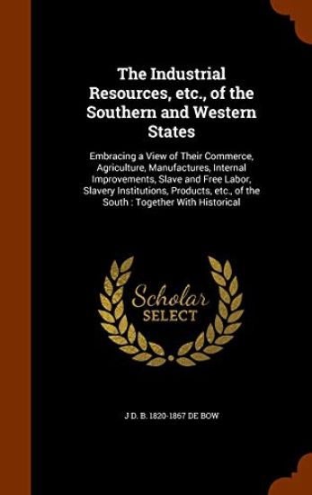 The Industrial Resources, Etc., of the Southern and Western States