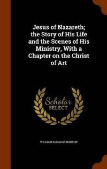 Jesus of Nazareth; The Story of His Life and the Scenes of His Ministry, with a Chapter on the Christ of Art
