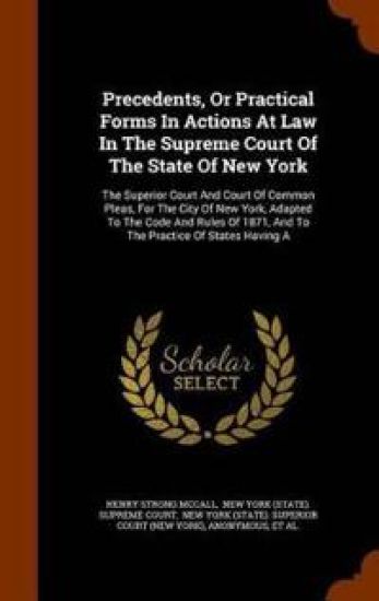 Precedents, or Practical Forms in Actions at Law in the Supreme Court of the State of New York