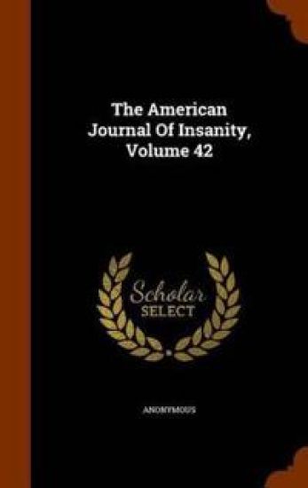 The American Journal of Insanity, Volume 42