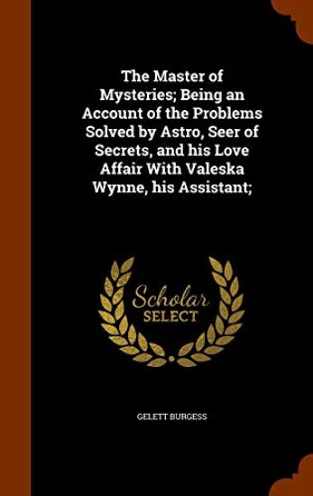 The Master of Mysteries; Being an Account of the Problems Solved by Astro, Seer of Secrets, and His Love Affair with Valeska Wynne, His Assistant;