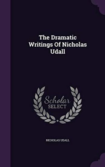 The Dramatic Writings of Nicholas Udall