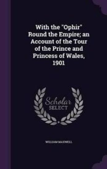 With the "Ophir" Round the Empire; an Account of the Tour of the Prince and Princess of Wales, 1901